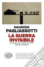 La guerra invisibile. Un viaggio sul fronte dell'odio contro i migranti libro