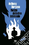 Notizie dalla fine del mondo libro di Burgess Anthony