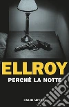 Perché la notte libro di Ellroy James