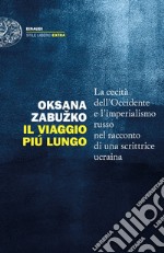 Il viaggio più lungo. La cecità dell'Occidente e l'imperialismo russo nel racconto di una scrittrice ucraina