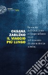 Il viaggio più lungo. La cecità dell'Occidente e l'imperialismo russo nel racconto di una scrittrice ucraina libro di Zabuzko Oksana