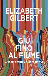 Giù fino al fiume. Amore, perdita e liberazione libro