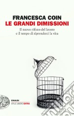 Le grandi dimissioni. Il nuovo rifiuto del lavoro e il tempo di riprenderci la vita libro