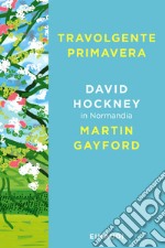 Travolgente primavera. David Hockney in Normandia libro