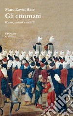 Gli ottomani. Khan, cesari e califfi libro