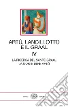 Artù, Lancillotto e il Graal. Vol. 4: La ricerca del Santo Graal. La morte di Re Artù libro di Leonardi L. (cur.)