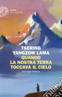 Quando la nostra terra toccava il cielo. Una saga tibetana