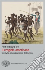 Il crogiolo americano. Schiavitù, emancipazione e diritti umani libro