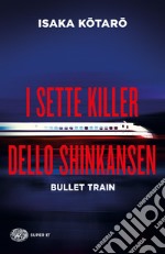 I sette killer dello Shinkansen. Bullet train libro