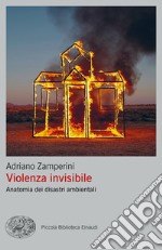 Violenza invisibile. Anatomia dei disastri ambientali libro