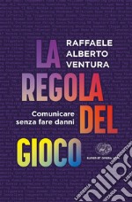 La regola del gioco. Comunicare senza fare danni libro