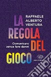 La regola del gioco. Comunicare senza fare danni libro di Ventura Raffaele Alberto