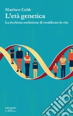 L'età genetica. La rischiosa ambizione di modificare la vita libro