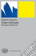 Vitam instituere. Genealogia dell'istituzione libro