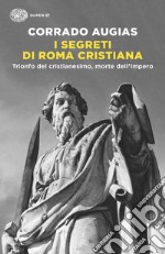 I segreti di Roma cristiana. Trionfo del cristianesimo, morte dell'Impero libro