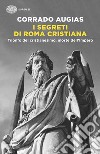I segreti di Roma cristiana. Trionfo del cristianesimo, morte dell'Impero libro di Augias Corrado