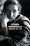 Dimmi di te libro di Gamberale Chiara