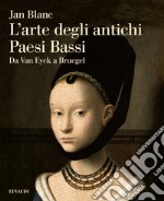 L'arte degli antichi Paesi Bassi. Da Van Eyck a Bruegel