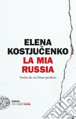 La mia Russia. Storie da un Paese perduto libro