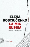 La mia Russia. Storie da un Paese perduto libro