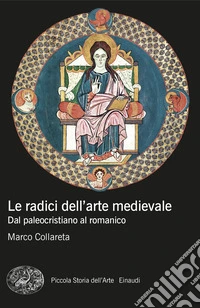 Le radici dell'arte medievale. Dal paleocristiano al romanico
