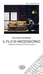 Il filo di mezzogiorno. Versione teatrale di Ippolita di Majo libro