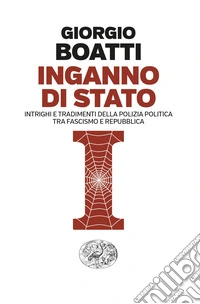 Inganno di Stato. Intrighi e tradimenti della polizia politica tra fascismo e Repubblica