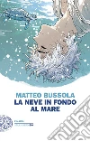 La neve in fondo al mare libro di Bussola Matteo