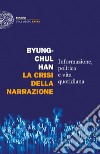La crisi della narrazione. Informazione, politica e vita quotidiana libro di Han Byung-Chul