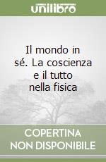 Il mondo in sé. La coscienza e il tutto nella fisica libro