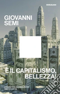 È il capitalismo, bellezza! L'estetica all'assalto delle città