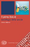 Il primo libro di sociologia della salute libro di Maturo Antonio