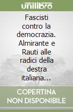 Fascisti contro la democrazia. Almirante e Rauti alle radici della destra italiana (1946-1976) libro