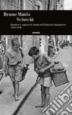 Sciuscià. Bambini e ragazzi di strada nell'Italia del dopoguerra (1943-1948) libro