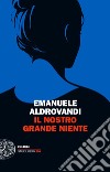 Il nostro grande niente libro di Aldrovandi Emanuele