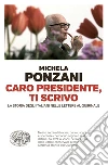 Caro presidente, ti scrivo. La Storia degli italiani nelle lettere al Quirinale libro di Ponzani Michela