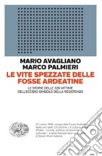 Le vite spezzate delle Fosse Ardeatine. Le storie delle 335 vittime dell'eccidio simbolo della Resistenza libro