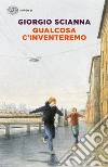 Qualcosa c'inventeremo libro di Scianna Giorgio