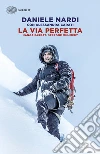 La via perfetta. Nanga Parbat: sperone Mummery libro