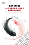 Il piccolo libro dell'ikigai. La via giapponese alla felicità libro di Mogi Ken