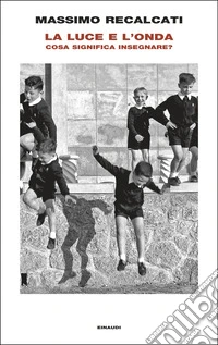 La luce e l'onda. Cosa significa insegnare? libro