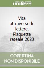 Vita attraverso le lettere. Plaquette rateale 2023 libro