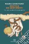 Erotica dei sentimenti. Per una nuova educazione sentimentale libro