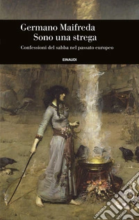 Sono una strega. Confessioni del sabba nel passato europeo libro