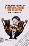 Non facciamone una tragedia. La mitologia secondo me libro di Brignano Enrico