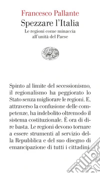 Spezzare l'Italia. Le regioni come minaccia all'unità del Paese