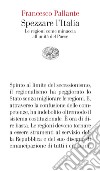 Spezzare l'Italia. Le regioni come minaccia all'unità del Paese libro di Pallante Francesco