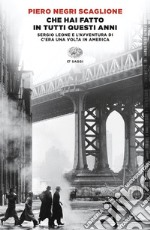 Che hai fatto in tutti questi anni. Sergio Leone e l'avventura di «C'era una volta in America» libro