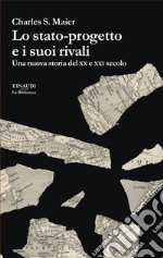 Lo stato-progetto e i suoi rivali. Una nuova storia del XX e XXI secolo libro