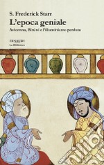 L'epoca geniale. Avicenna, Biruni e l'illuminismo perduto libro